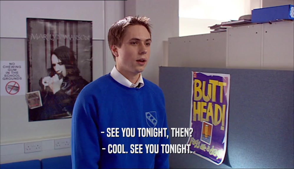 - SEE YOU TONIGHT, THEN? - COOL. SEE YOU TONIGHT. 