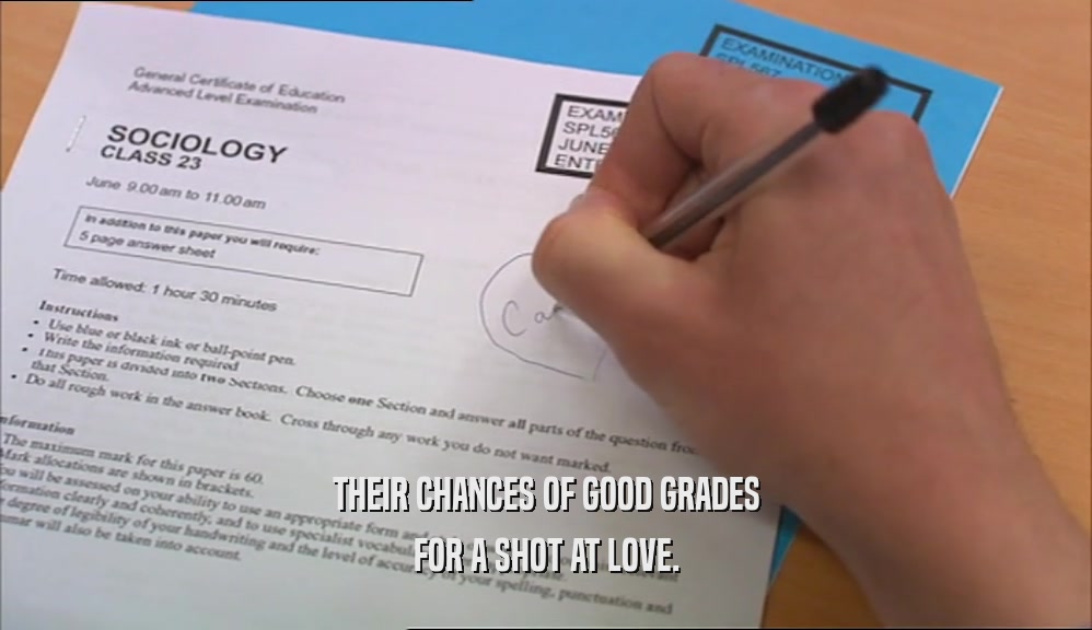 THEIR CHANCES OF GOOD GRADES FOR A SHOT AT LOVE. 