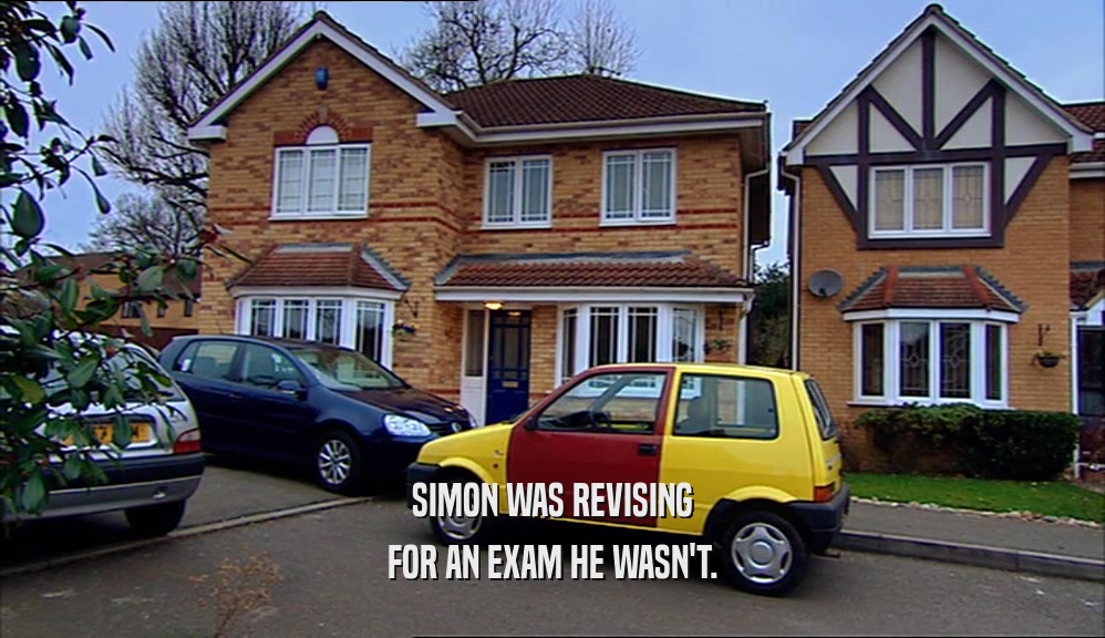 SIMON WAS REVISING FOR AN EXAM HE WASN'T. 