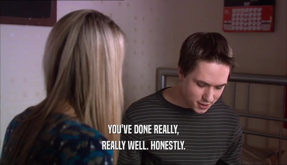 YOU'VE DONE REALLY, REALLY WELL. HONESTLY. 