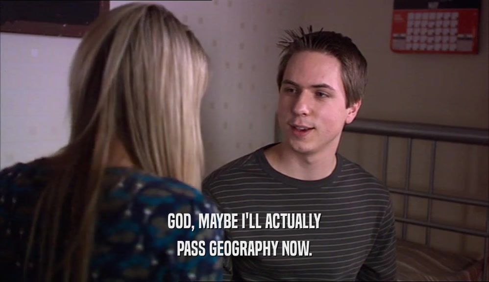 GOD, MAYBE I'LL ACTUALLY PASS GEOGRAPHY NOW. 