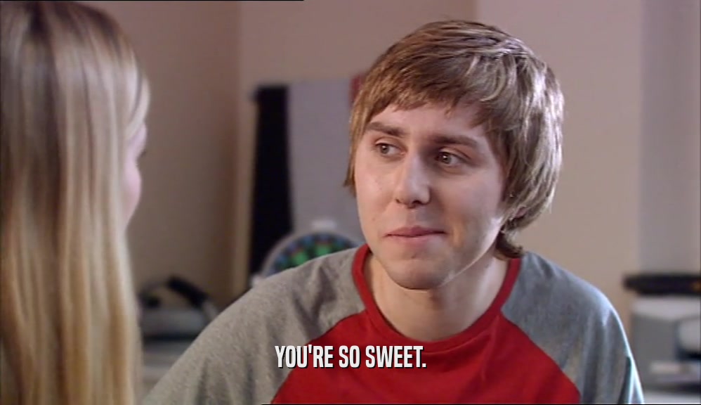 YOU'RE SO SWEET.  