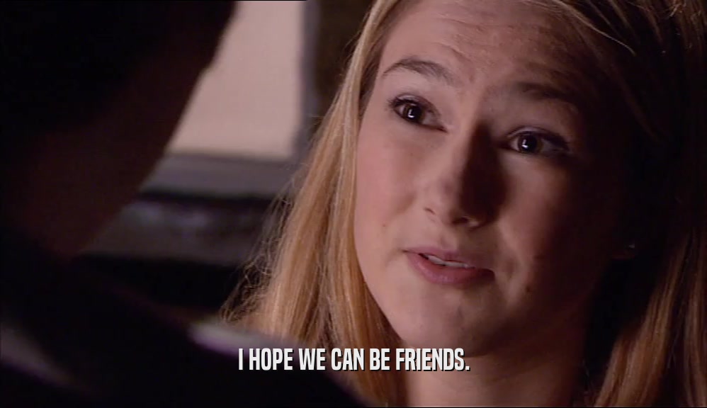 I HOPE WE CAN BE FRIENDS.  