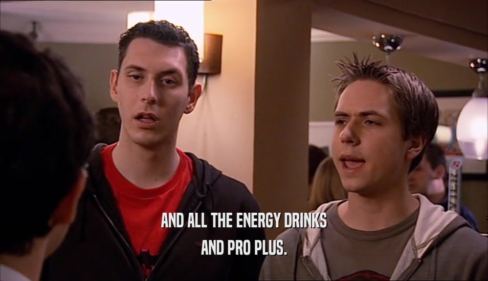 AND ALL THE ENERGY DRINKS AND PRO PLUS. 
