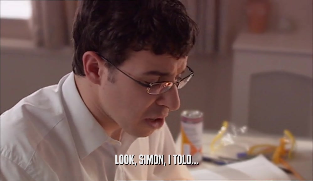 LOOK, SIMON, I TOLD...  