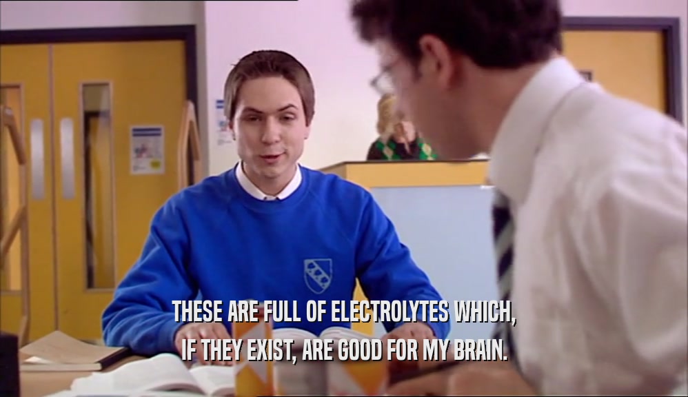 THESE ARE FULL OF ELECTROLYTES WHICH, IF THEY EXIST, ARE GOOD FOR MY BRAIN. 