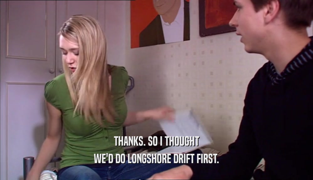 THANKS. SO I THOUGHT WE'D DO LONGSHORE DRIFT FIRST. 