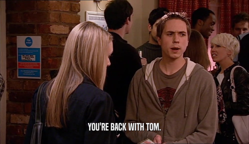 YOU'RE BACK WITH TOM.  
