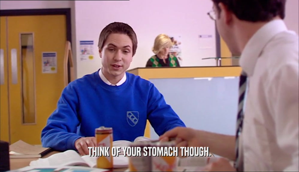 THINK OF YOUR STOMACH THOUGH.  