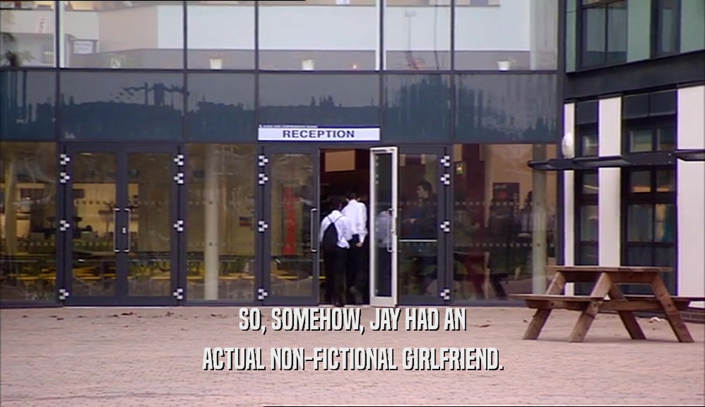 SO, SOMEHOW, JAY HAD AN ACTUAL NON-FICTIONAL GIRLFRIEND. 