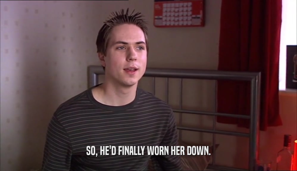 SO, HE'D FINALLY WORN HER DOWN.  