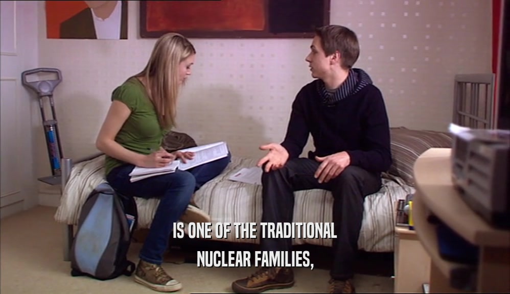IS ONE OF THE TRADITIONAL
 NUCLEAR FAMILIES,
 
