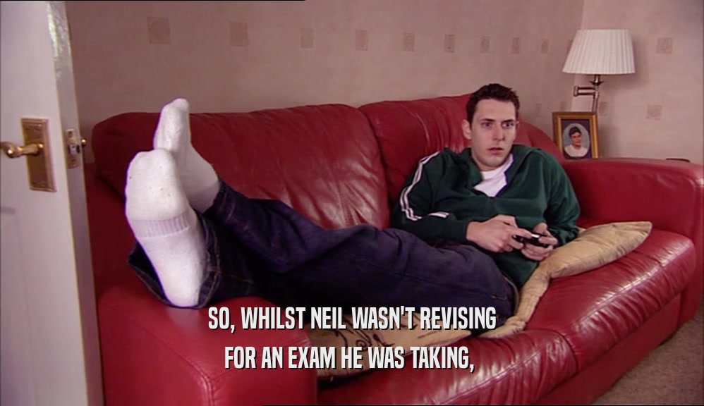 SO, WHILST NEIL WASN'T REVISING FOR AN EXAM HE WAS TAKING,  