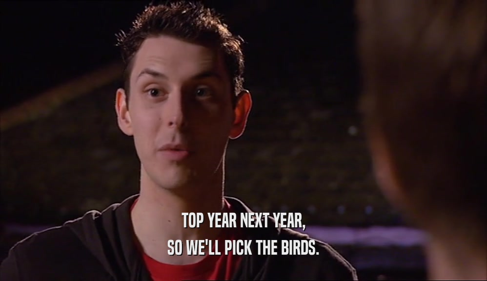 TOP YEAR NEXT YEAR, SO WE'LL PICK THE BIRDS. 