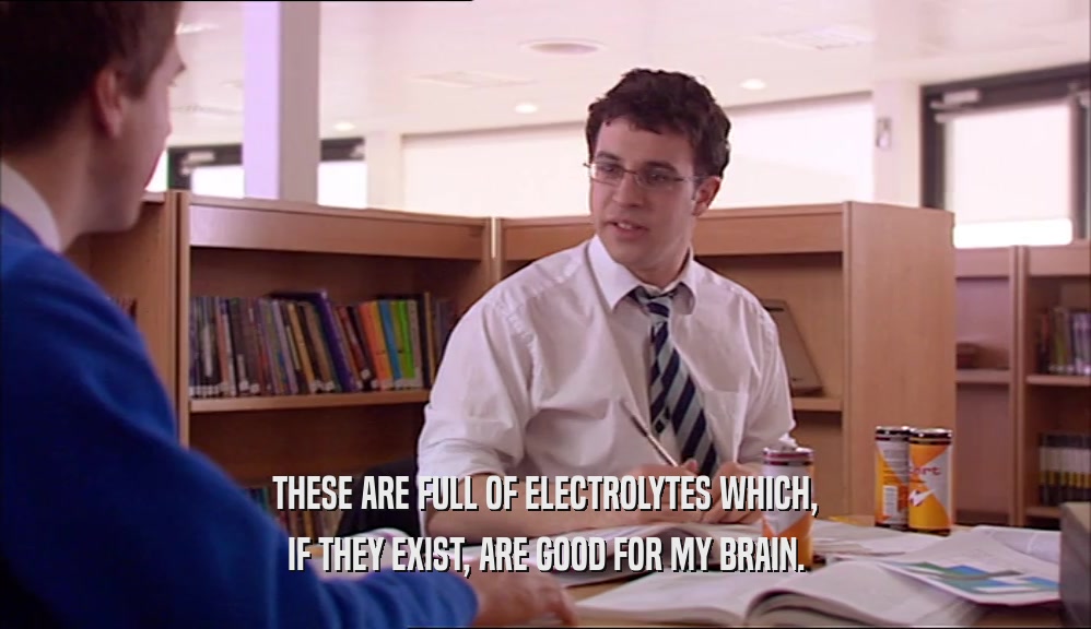 THESE ARE FULL OF ELECTROLYTES WHICH, IF THEY EXIST, ARE GOOD FOR MY BRAIN. 