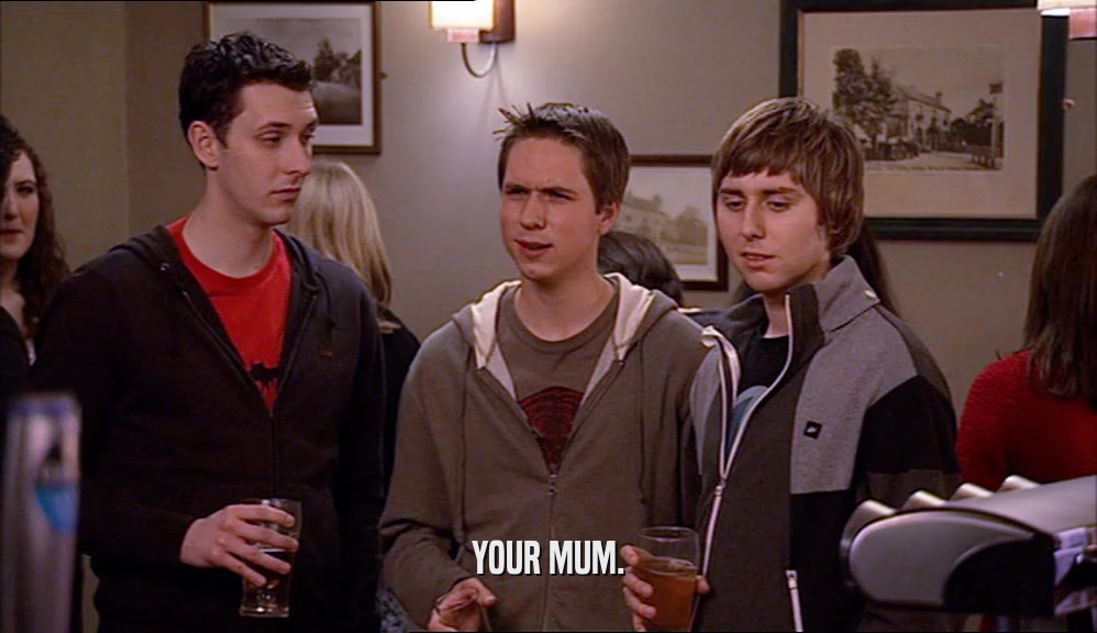 YOUR MUM.  