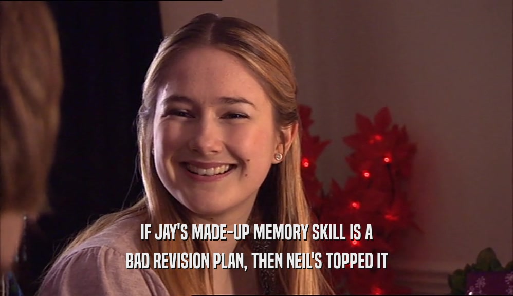 IF JAY'S MADE-UP MEMORY SKILL IS A BAD REVISION PLAN, THEN NEIL'S TOPPED IT 