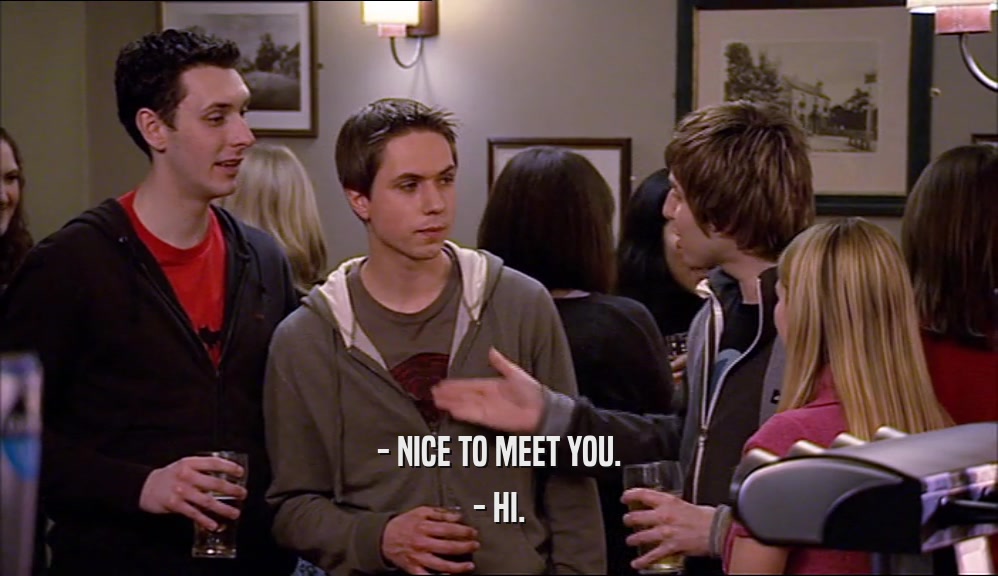 - NICE TO MEET YOU. - HI. 