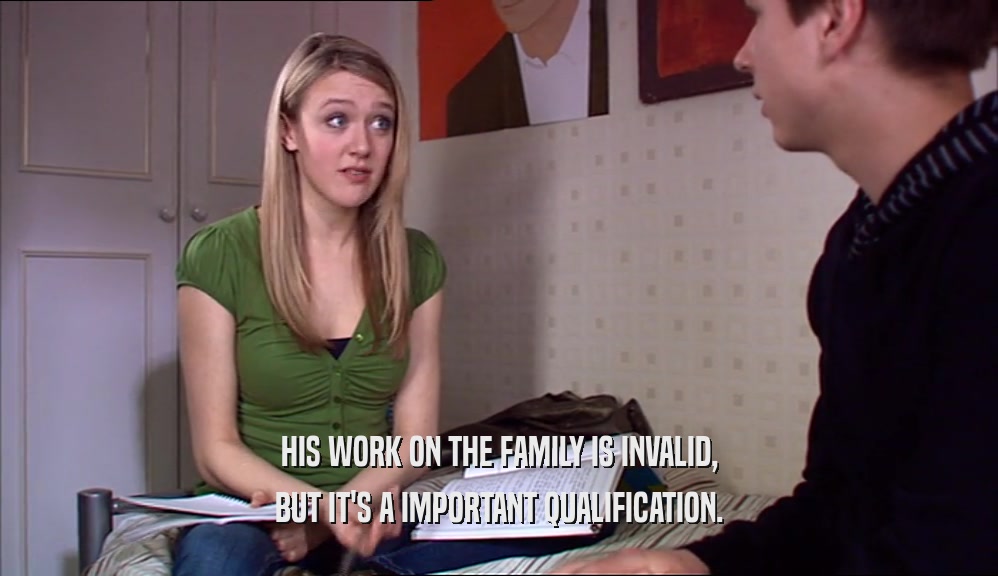 HIS WORK ON THE FAMILY IS INVALID, BUT IT'S A IMPORTANT QUALIFICATION. 