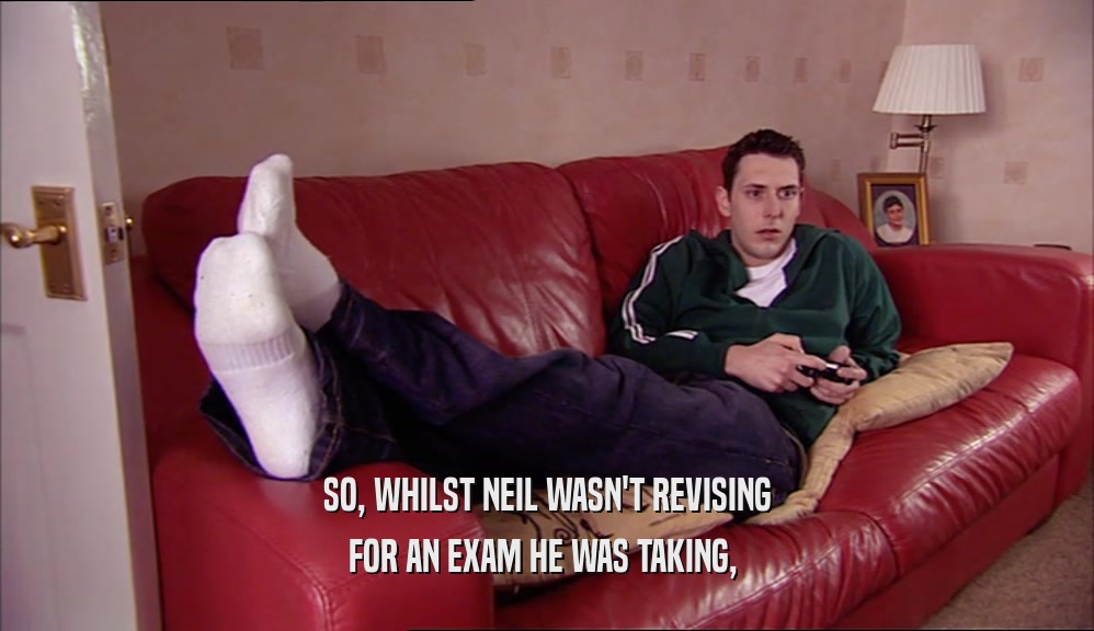 SO, WHILST NEIL WASN'T REVISING FOR AN EXAM HE WAS TAKING,  