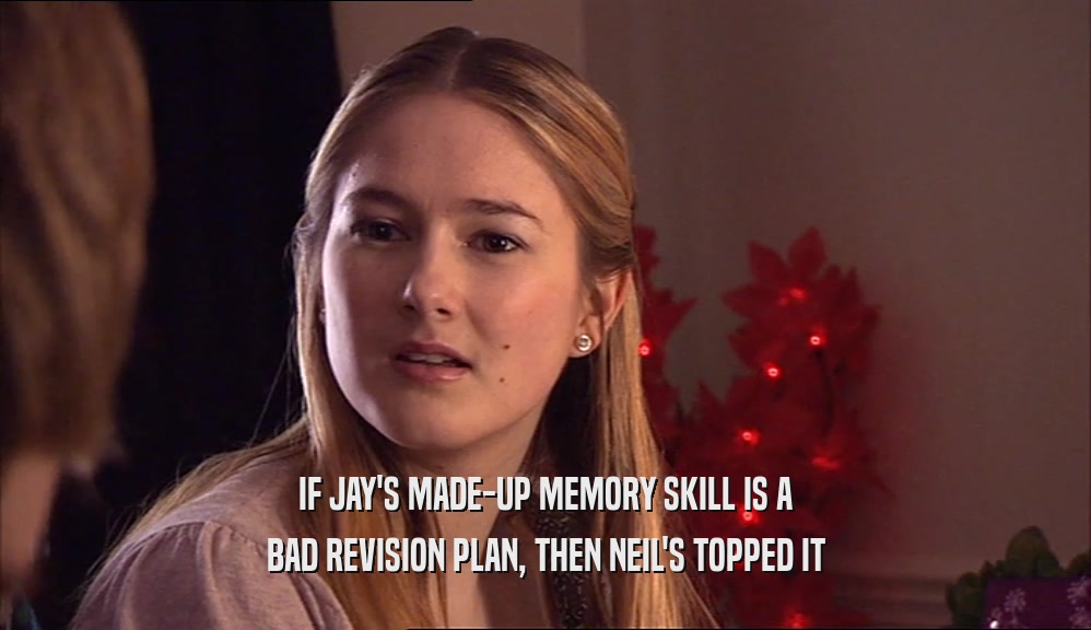 IF JAY'S MADE-UP MEMORY SKILL IS A BAD REVISION PLAN, THEN NEIL'S TOPPED IT 