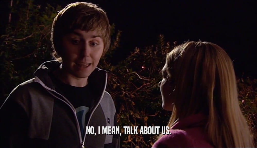 NO, I MEAN, TALK ABOUT US.  