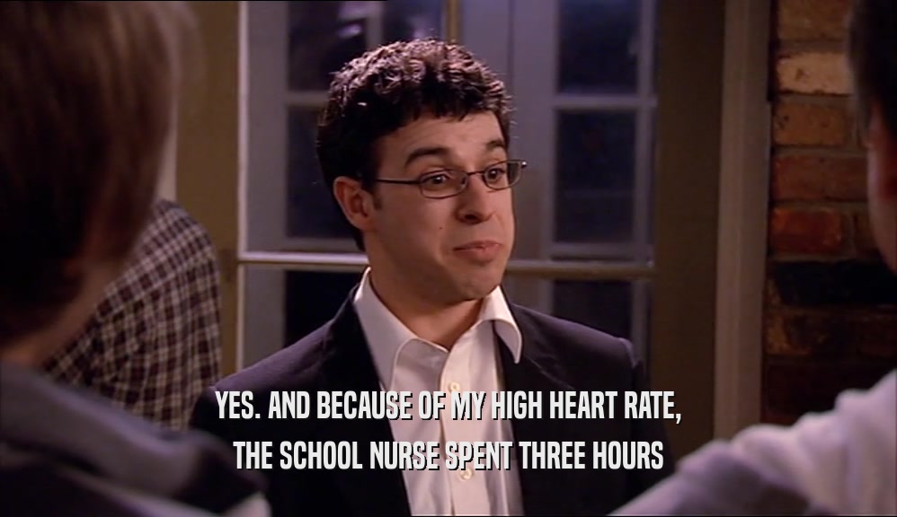 YES. AND BECAUSE OF MY HIGH HEART RATE, THE SCHOOL NURSE SPENT THREE HOURS 