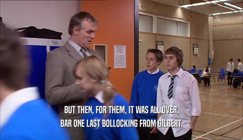 BUT THEN, FOR THEM, IT WAS ALL OVER, BAR ONE LAST BOLLOCKING FROM GILBERT. 