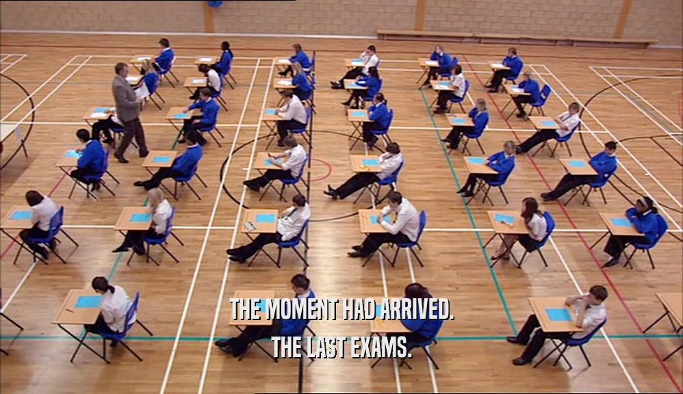 THE MOMENT HAD ARRIVED. THE LAST EXAMS. 