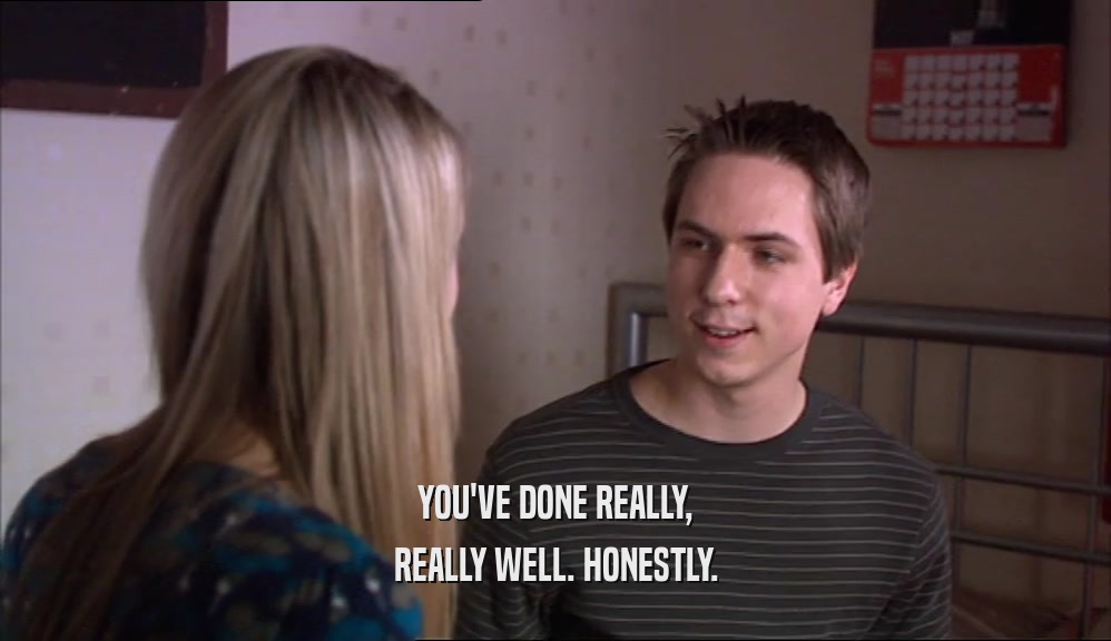 YOU'VE DONE REALLY, REALLY WELL. HONESTLY. 