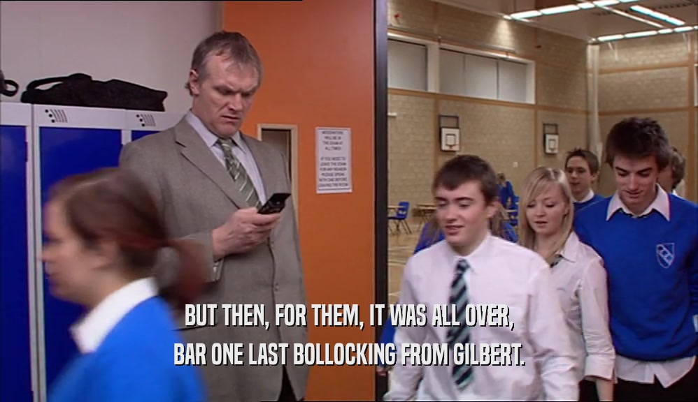 BUT THEN, FOR THEM, IT WAS ALL OVER, BAR ONE LAST BOLLOCKING FROM GILBERT. 