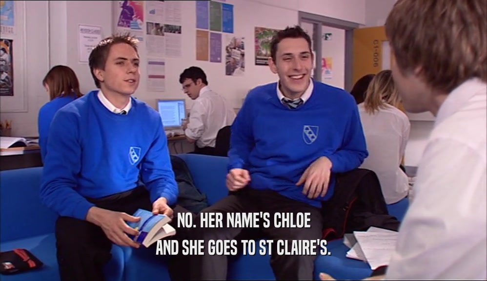 NO. HER NAME'S CHLOE AND SHE GOES TO ST CLAIRE'S. 
