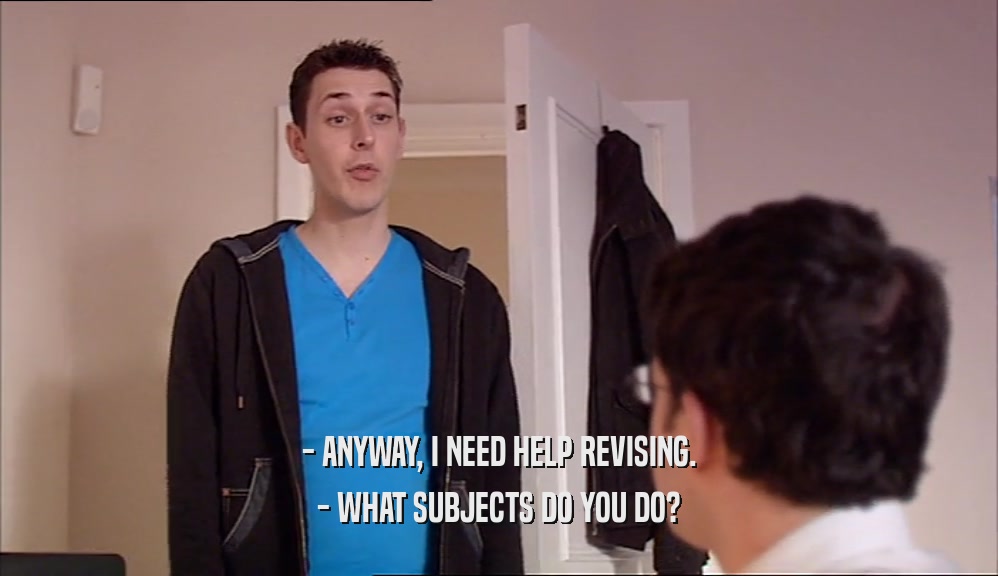 - ANYWAY, I NEED HELP REVISING. - WHAT SUBJECTS DO YOU DO? 