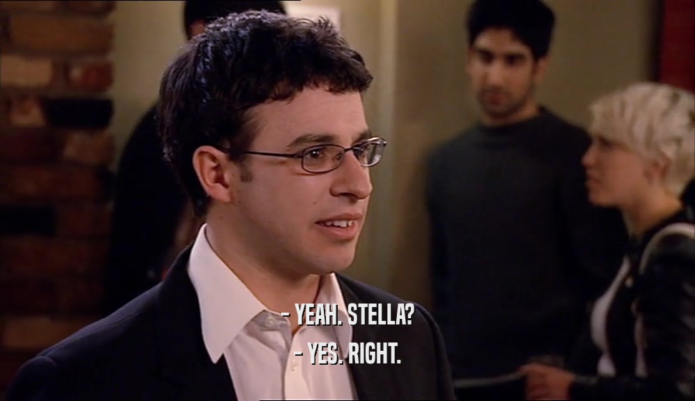 - YEAH. STELLA? - YES. RIGHT. 