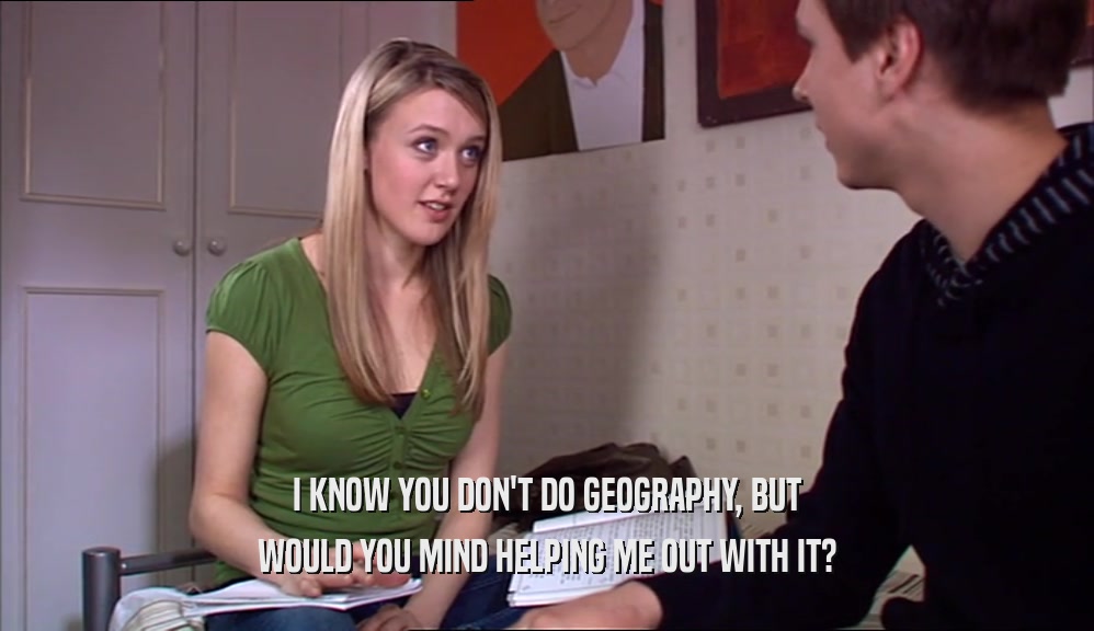 I KNOW YOU DON'T DO GEOGRAPHY, BUT WOULD YOU MIND HELPING ME OUT WITH IT? 