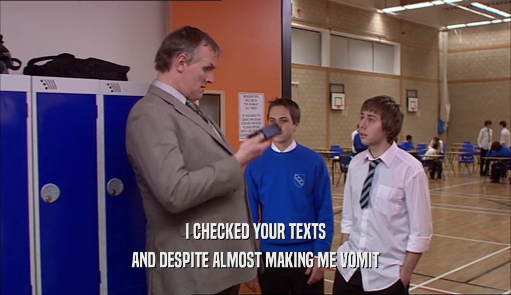 I CHECKED YOUR TEXTS AND DESPITE ALMOST MAKING ME VOMIT 