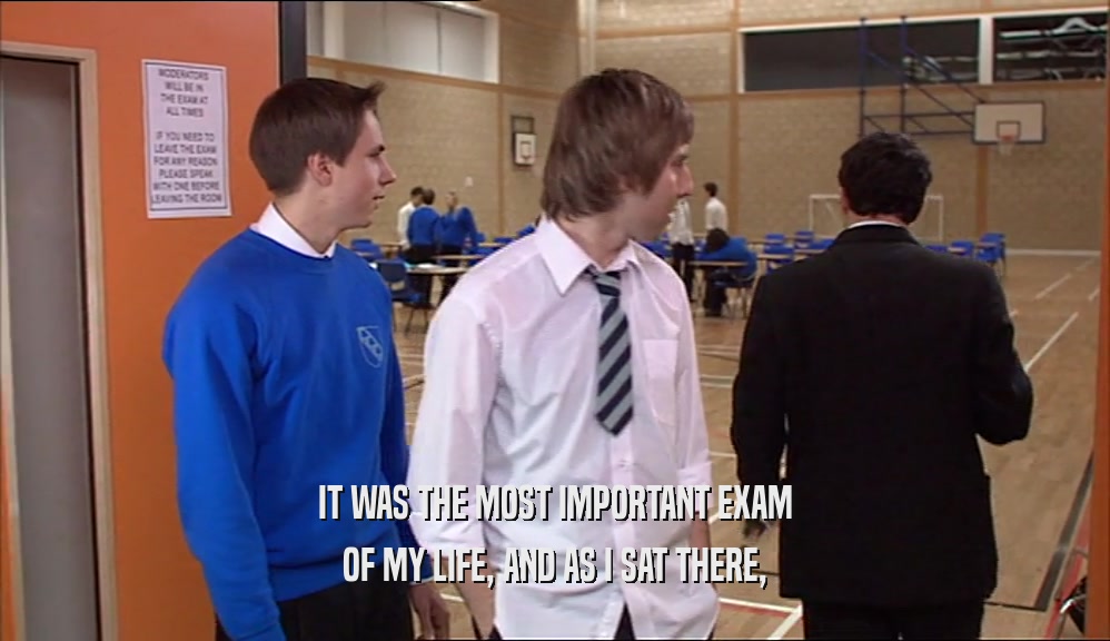 IT WAS THE MOST IMPORTANT EXAM OF MY LIFE, AND AS I SAT THERE, 