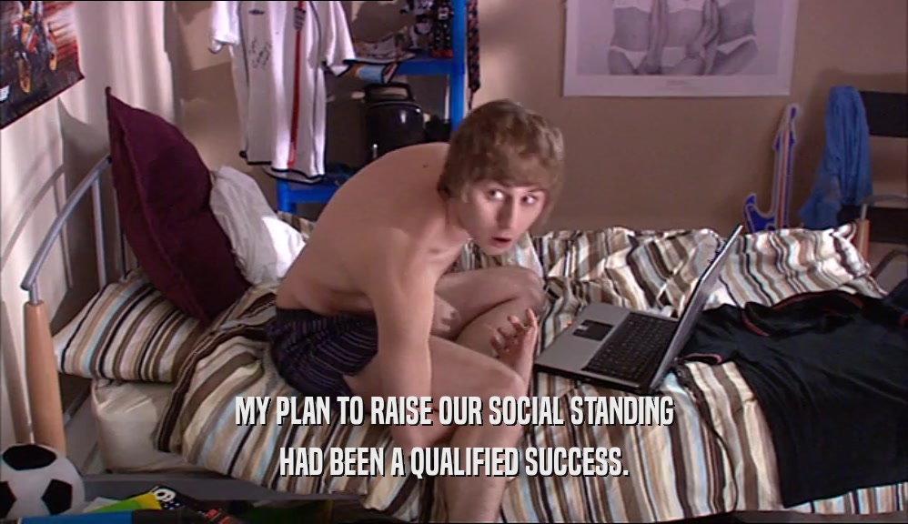 MY PLAN TO RAISE OUR SOCIAL STANDING
 HAD BEEN A QUALIFIED SUCCESS.
 
