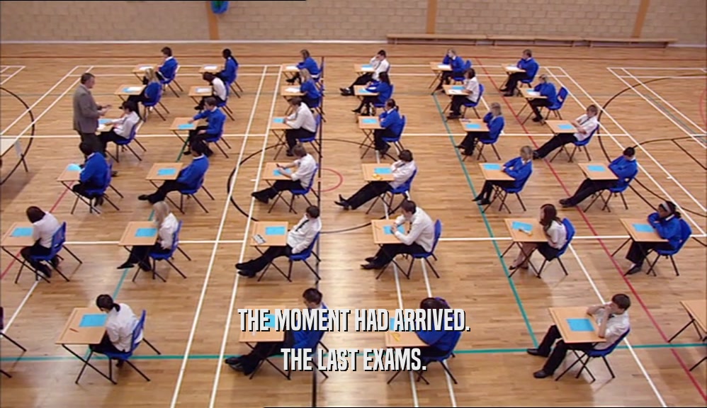 THE MOMENT HAD ARRIVED. THE LAST EXAMS. 