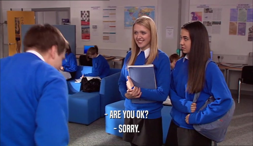 - ARE YOU OK? - SORRY. 