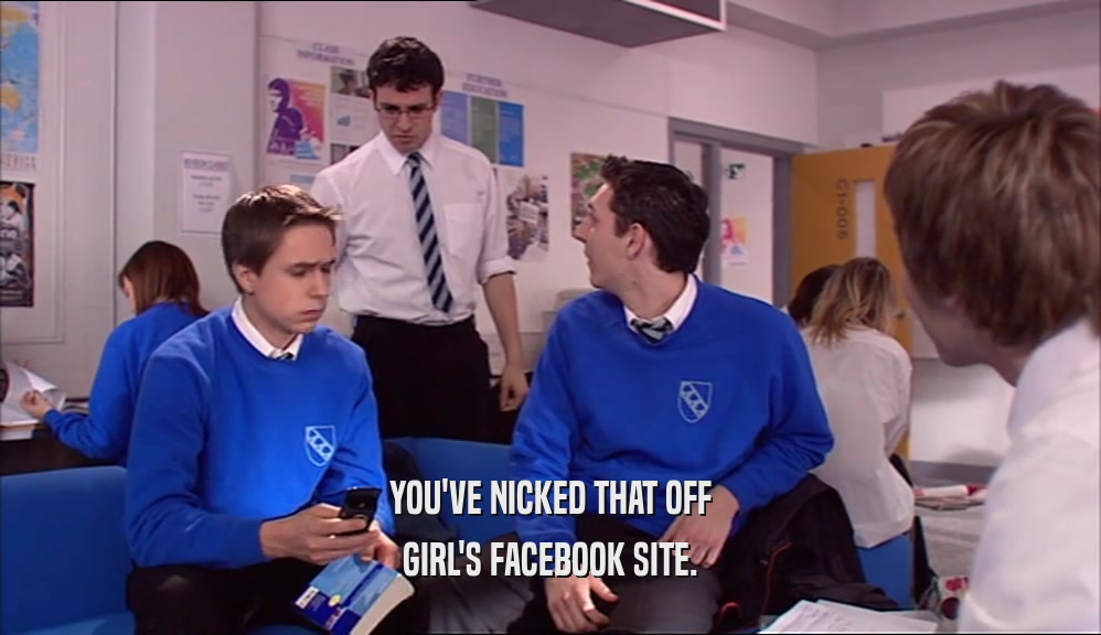 YOU'VE NICKED THAT OFF GIRL'S FACEBOOK SITE. 