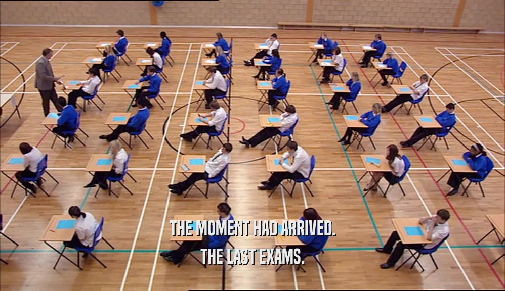 THE MOMENT HAD ARRIVED. THE LAST EXAMS. 