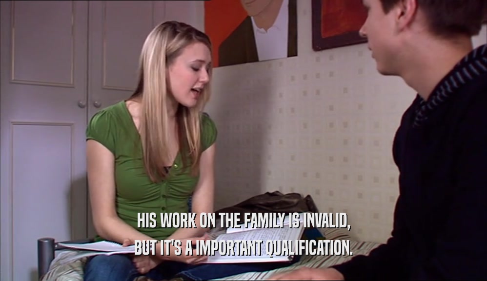 HIS WORK ON THE FAMILY IS INVALID, BUT IT'S A IMPORTANT QUALIFICATION. 