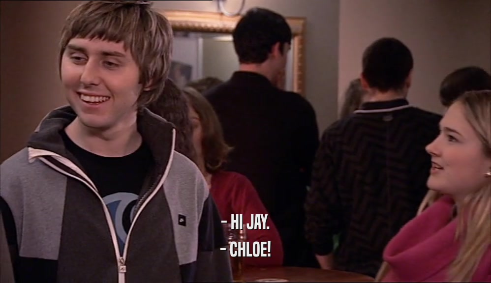 - HI JAY. - CHLOE! 