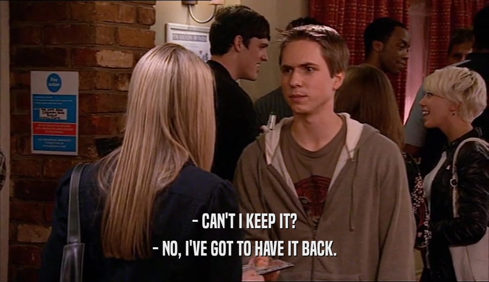 - CAN'T I KEEP IT? - NO, I'VE GOT TO HAVE IT BACK. 