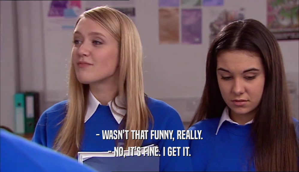 - WASN'T THAT FUNNY, REALLY. - NO, IT'S FINE. I GET IT. 