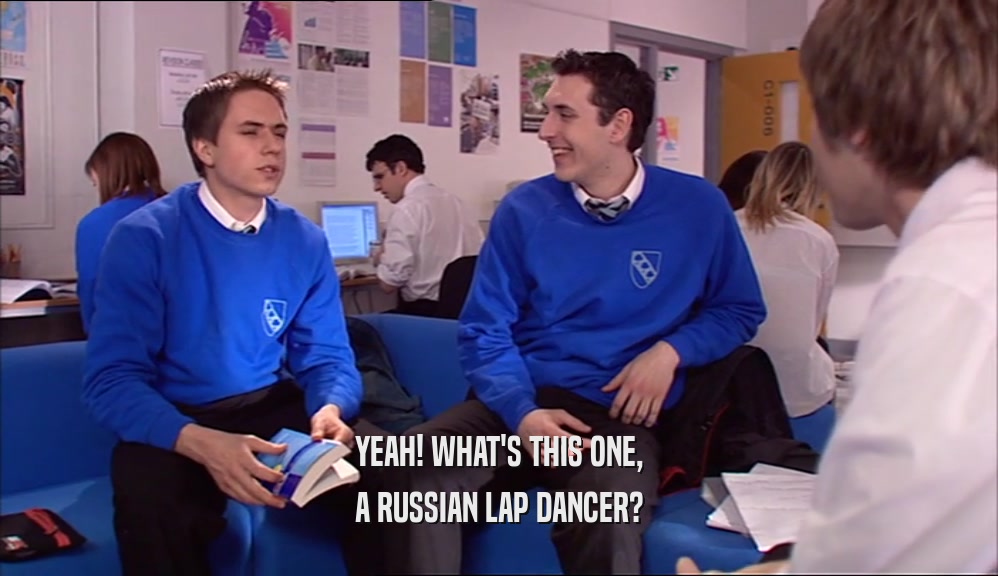 YEAH! WHAT'S THIS ONE, A RUSSIAN LAP DANCER? 