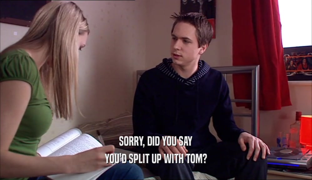 SORRY, DID YOU SAY YOU'D SPLIT UP WITH TOM? 