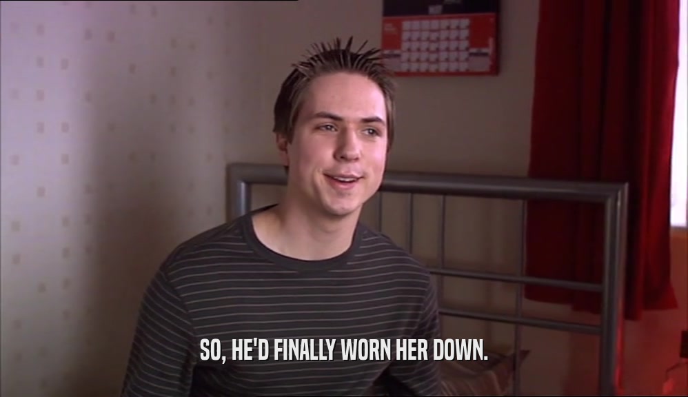 SO, HE'D FINALLY WORN HER DOWN.  