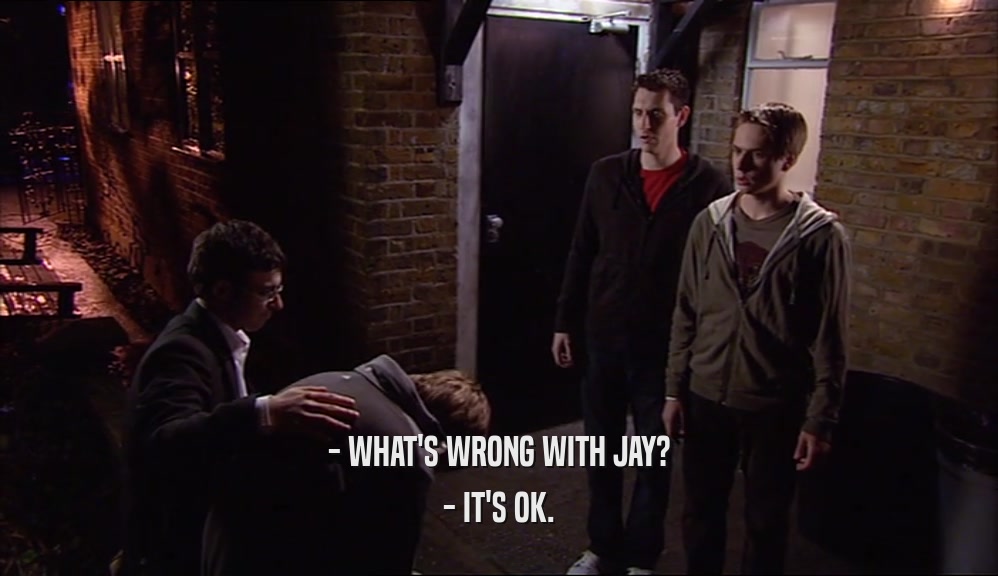 - WHAT'S WRONG WITH JAY?
 - IT'S OK.
 